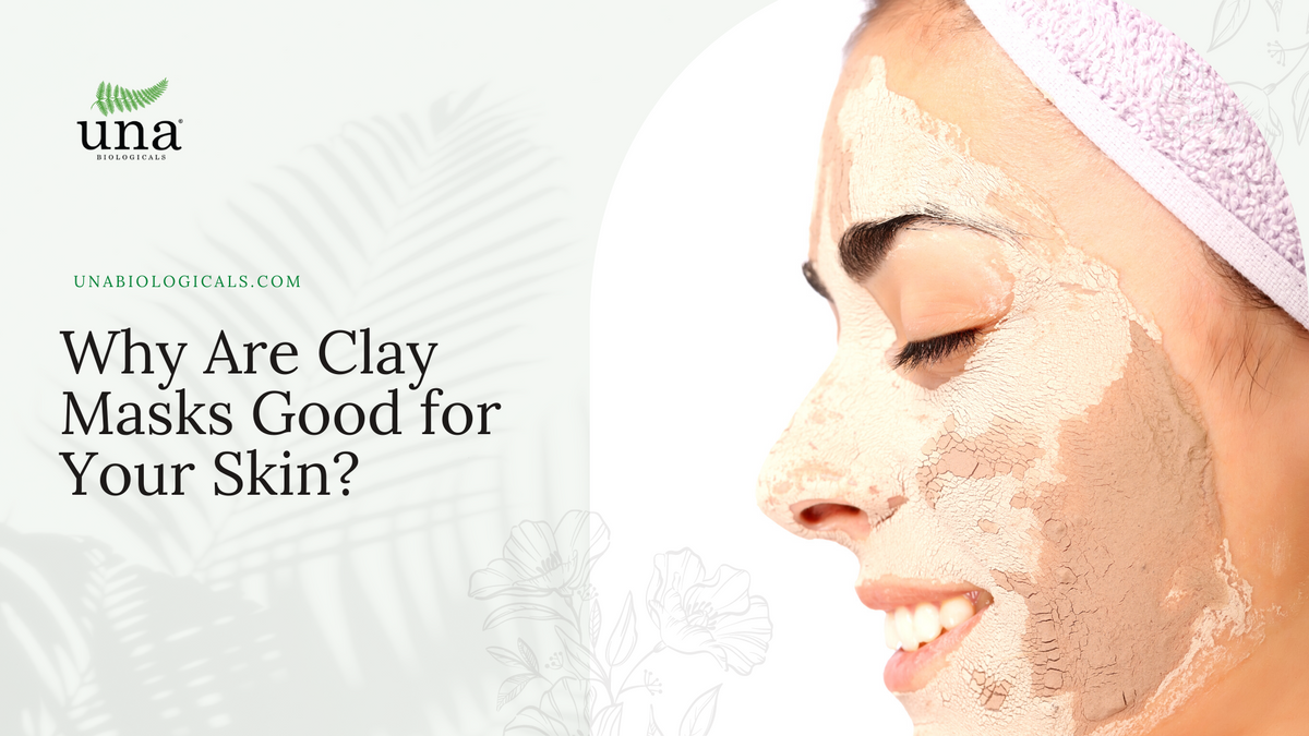 Why Are Clay Masks Good for Your Skin? Una Biologicals®
